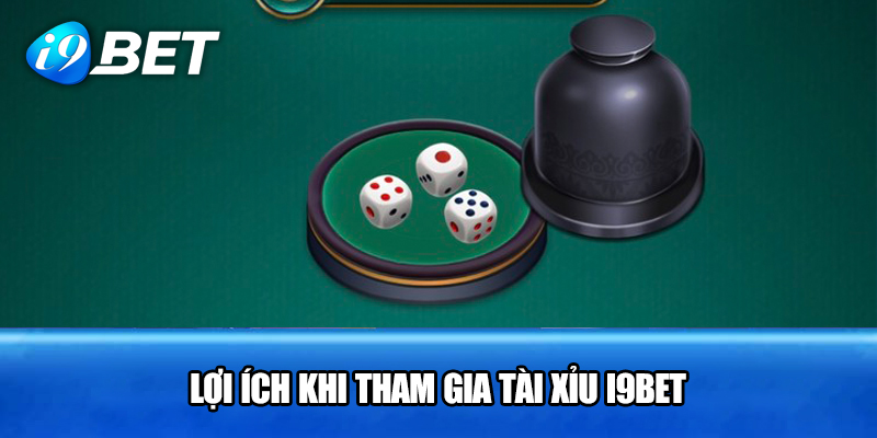 Lợi Ích Khi Tham Gia Tài Xỉu I9BET