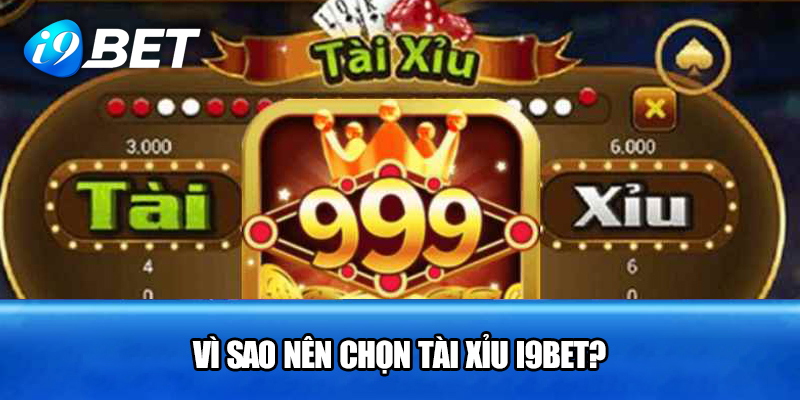 Vì Sao Nên Chọn Tài Xỉu I9BET?